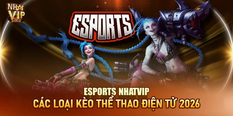 Esports Nhatvip – Cá Cược Thể Thao Điện Tử Kèo Thơm 2026 Esports Nhatvip – Cá Cược Thể Thao Điện Tử Kèo Thơm 2026