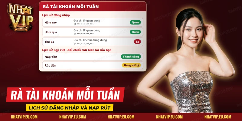 Rà lịch sử đăng nhập mỗi tuần giúp tài khoản Nhatvip phát hiện địa chỉ IP lạ và lệnh nạp rút bất thường